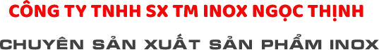 CÔNG TY TNHH SẢN XUẤT THƯƠNG MẠI INOX NGỌC THỊNH